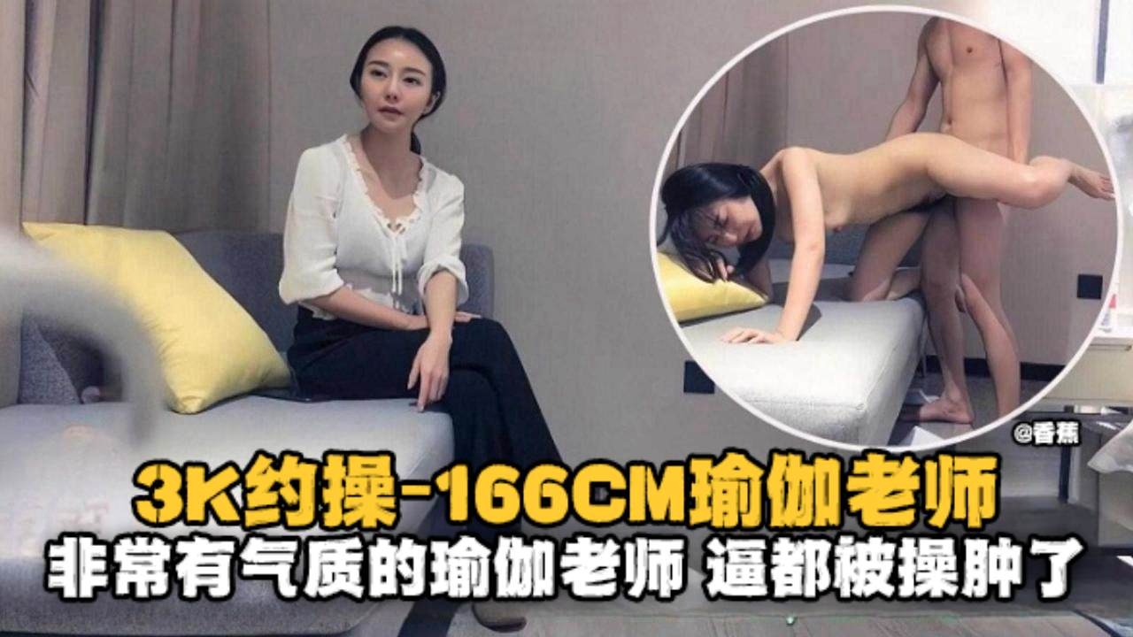 精选探花-3K约操166极品瑜伽老师非常有气质的老师逼都被大哥操肿了 — 2026